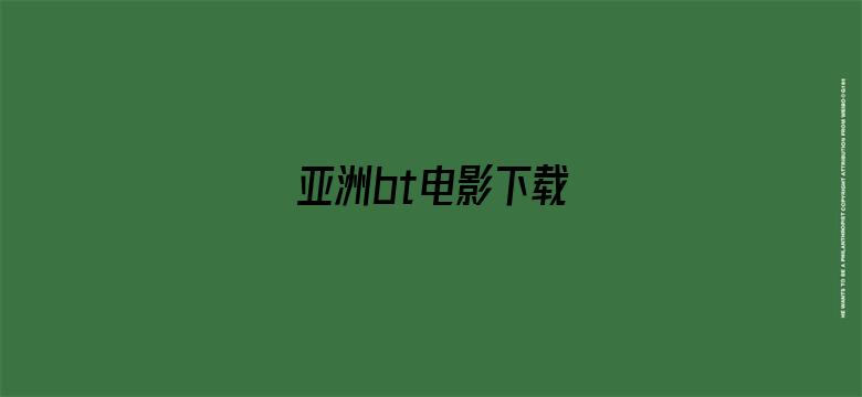 亚洲bt电影下载-Movie